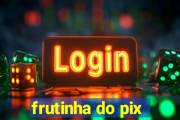 frutinha do pix